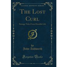 The Lost Curl: Strange Tales From Humble Life (Classic Reprint)