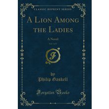 A Lion Among the Ladies, Vol. 1 of 3: A Novel (Classic Reprint)
