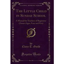 The Little Child in Sunday School (Classic Reprint)