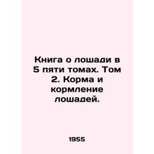 A book about a horse in 5 five volumes. Volume 2. Horse feed and feeding. In Ru