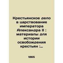 Peasant affairs during the reign of Emperor Alexander II: materials for the his