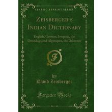 Zeisbergers Indian Dictionary (Classic Reprint)