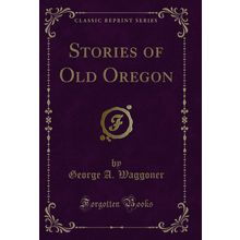 Stories of Old Oregon (Classic Reprint)
