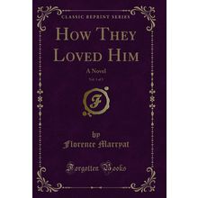 How They Loved Him, Vol. 1 of 3: A Novel (Classic Reprint)