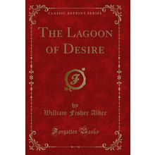 The Lagoon of Desire (Classic Reprint)