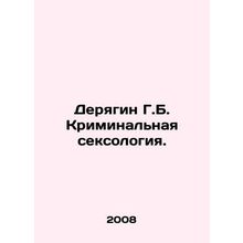 Deryagin G.B. Criminal Sexology. In Russian /Deryagin G.B. Kriminalnaya seksolo