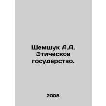 Shemshuk A.A. Ethical State. In Russian /Shemshuk A.A. Eticheskoe gosudarstvo.