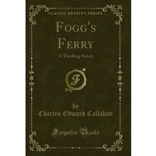 Fogg's Ferry: A Thrilling Novel (Classic Reprint)