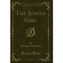 The Jungle Girl (Classic Reprint)