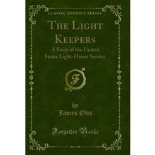 The Light Keepers: A Story of the United States Light-House Service
