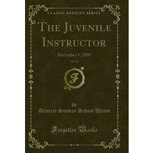 The Juvenile Instructor, Vol. 44: December 1, 1909 (Classic Reprint)