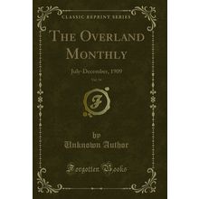 The Overland Monthly, Vol. 54: July-December, 1909 (Classic Reprint)