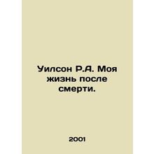 Wilson R.A. My Life After Death. In Russian /Uilson R.A. Moya zhizn posle smert