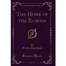 The Home of the Echoes (Classic Reprint)