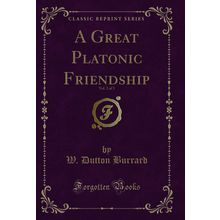 A Great Platonic Friendship, Vol. 2 of 3 (Classic Reprint)