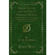 Sequel to the for the Use of Schools, Dublin (Classic Reprint)