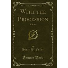 With the Procession: A Novel (Classic Reprint)