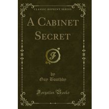 A Cabinet Secret (Classic Reprint)