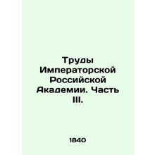 Proceedings of the Imperial Russian Academy. Part III. In Russian /Trudy Impera