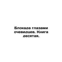 The blockade through the eyes of eyewitnesses. Book ten. In Russian /Blokada gl