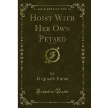 Hoist With Her Own Petard, Vol. 1 of 3 (Classic Reprint)