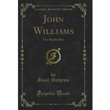 John Williams: The Shipbuilder (Classic Reprint)