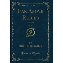 Far Above Rubies, Vol. 1 of 3: A Novel (Classic Reprint)
