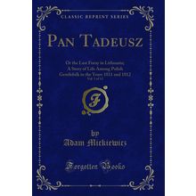 Pan Tadeusz, Vol. 1 of 12: Or the Last Foray in Lithuania (Classic Reprint)