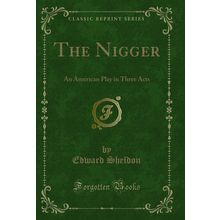 The Nigger: An American Play in Three Acts (Classic Reprint)