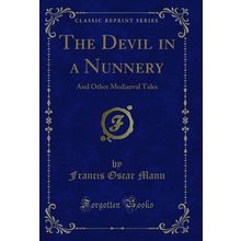 The Devil in a Nunnery: And Other Mediaeval Tales (Classic Reprint)