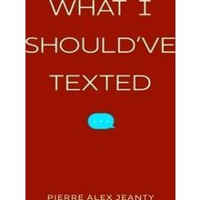 What I Should've Texted