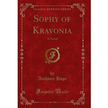 Sophy of Kravonia: A Novel (Classic Reprint)