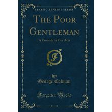 The Poor Gentleman: A Comedy in Five Acts (Classic Reprint)