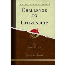 Challenge to Citizenship (Classic Reprint)
