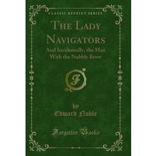 The Lady Navigators: And Incidentally, the Man With the Nubbly Brow
