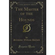 The Master of the Hounds, Vol. 3 of 3 (Classic Reprint)