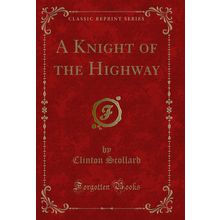 A Knight of the Highway (Classic Reprint)
