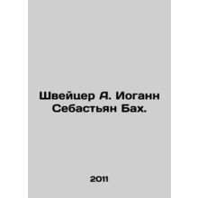 Schweitzer A. Johann Sebastian Bach. In Russian /Shveytser A. Iogann Sebastyan