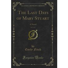 The Last Days of Mary Stuart, Vol. 2 of 3: A Novel (Classic Reprint)