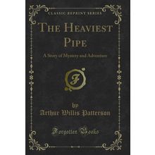 The Heaviest Pipe: A Story of Mystery and Adventure (Classic Reprint)