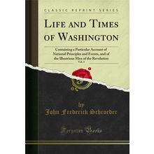 Life and Times of Washington, Vol. 1 (Classic Reprint)