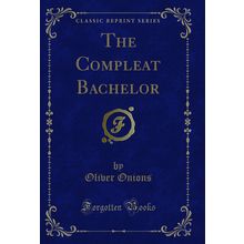 The Compleat Bachelor (Classic Reprint)