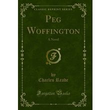 Peg Woffington: A Novel (Classic Reprint)