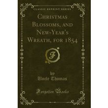 Christmas Blossoms, and New-Year's Wreath, for 1854 (Classic Reprint)