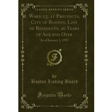Ward 13, 11 Precincts, City of Boston (Classic Reprint)