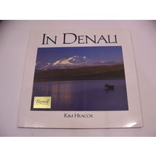IN DENALI A PHOTOGRAPHIC ESSAY OF DENALI NATIONAL PARK AUTOGRAPHED KIM HEACOX