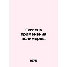 Polymer hygiene. In Russian /Gigiena primeneniya polimerov.