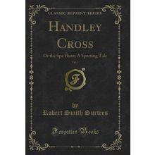 Handley Cross, Vol. 1: Or the Spa Hunt; A Sporting Tale (Classic Reprint)