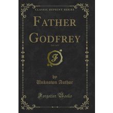 Father Godfrey, Vol. 2 of 3 (Classic Reprint)