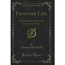 Frontier Life: Or Scenes and Adventures in the South West (Classic Reprint)